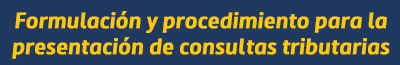 formulario-de-procedimiento-para-la-presentacion-de-consultas-tributraria. Este enlace se abrirá en una ventana nueva